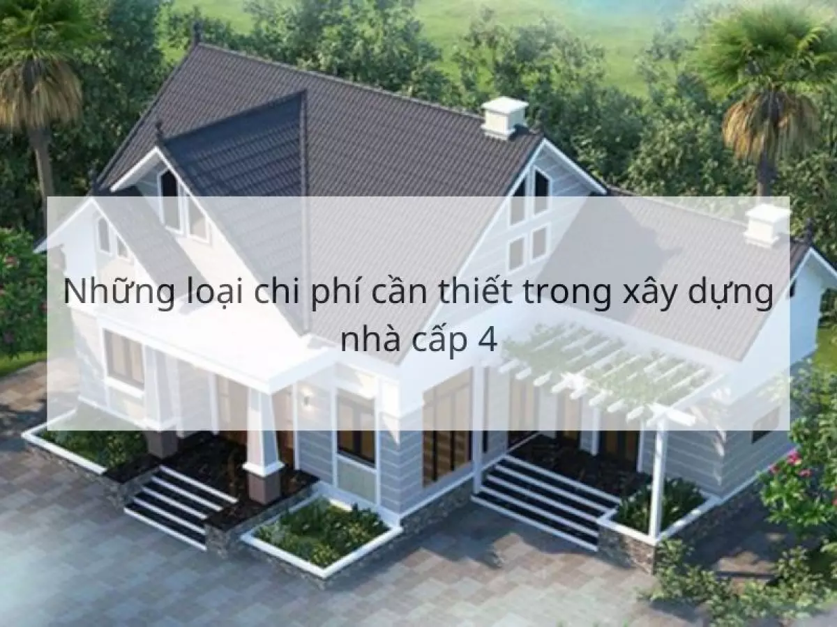 Những loại chi phí cần thiết trong xây dựng nhà cấp 4