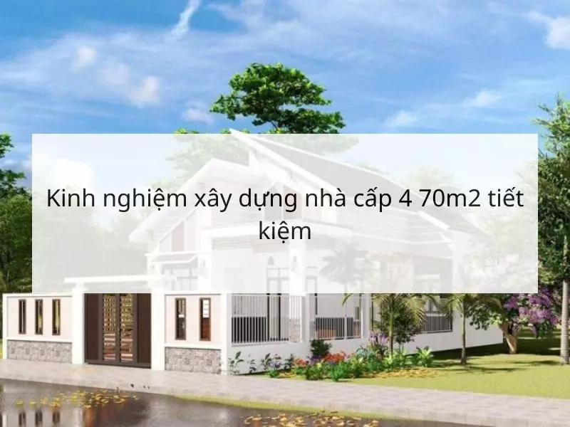 Kinh nghiệm xây dựng nhà cấp 4 70m2 tiết kiệm