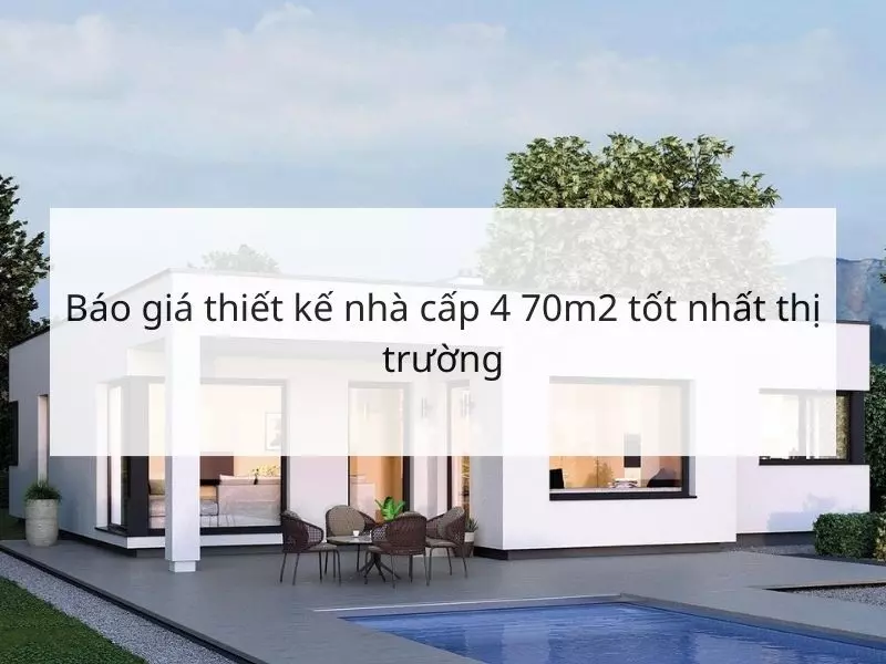 Báo giá thiết kế nhà cấp 4 70m2 tốt nhất thị trường