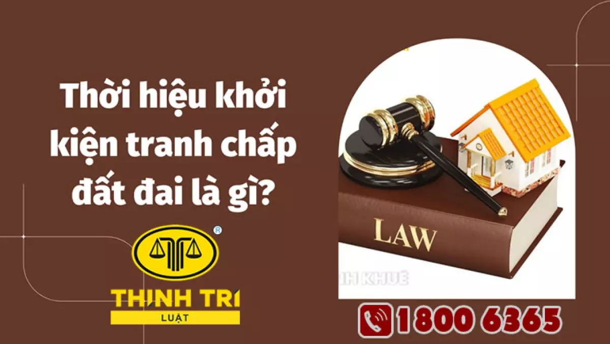 Thời hiệu khởi kiện tranh chấp đất đai là gì?