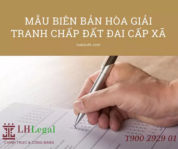 Mẫu biên bản hòa giải tranh chấp đất đai cấp xã