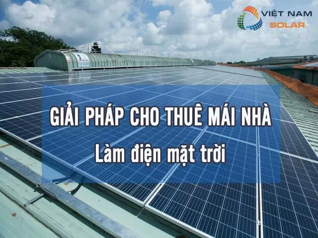 Giải pháp cho thuê mái nhà làm điện mặt trời được áp dụng rộng rãi.