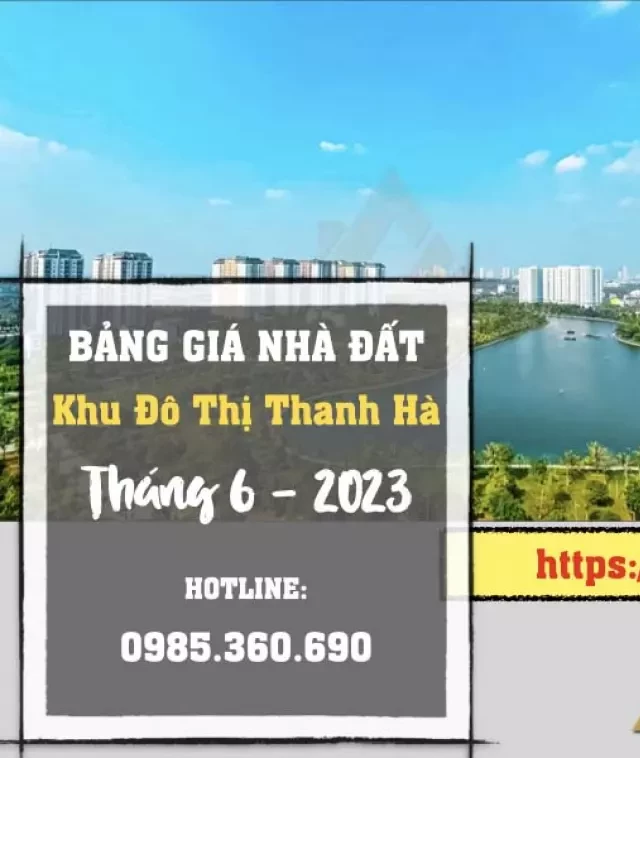   Bảng giá nhà đất Khu đô thị Thanh Hà tháng 6/2023 – Tìm hiểu và cập nhật mới nhất.