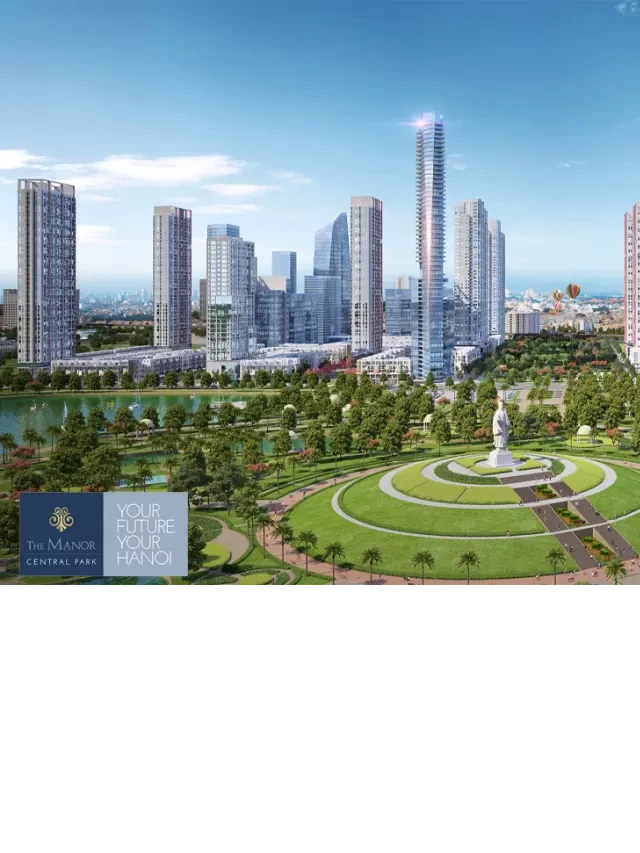   The Manor Central Park Bitexco Nguyễn Xiển: Kỷ nguyên mới của phố phường Hà Nội