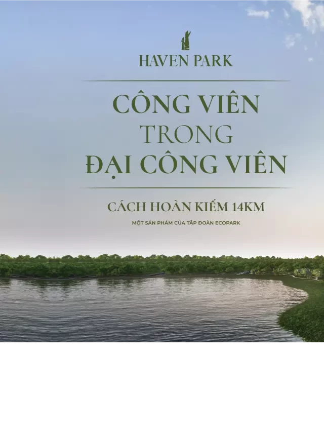   HAVEN PARK Residences Ecopark - Nơi sống trong lòng thiên nhiên