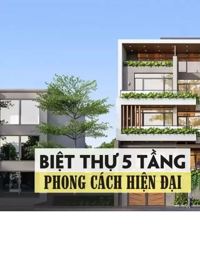   Mẫu biệt thự hiện đại 5 tầng đẹp và ấn tượng nhất