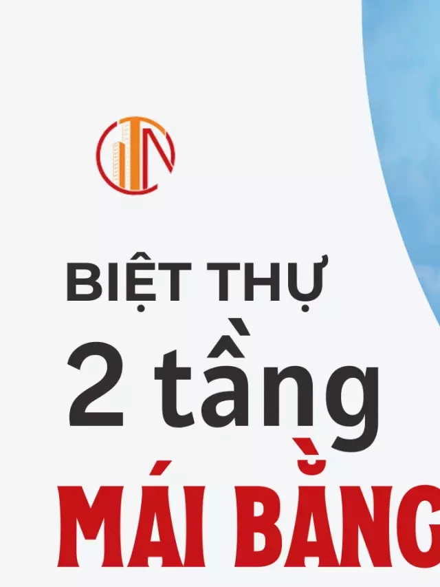   Tận Dụng Vẻ Đẹp Hiện Đại Và Trẻ Trung Của Biệt Thự 2 Tầng Mái Bằng