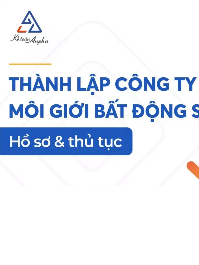   Thủ Tục Thành Lập Công Ty Môi Giới Bất Động Sản - Làm Mới Với Những Thông Tin Chi Tiết