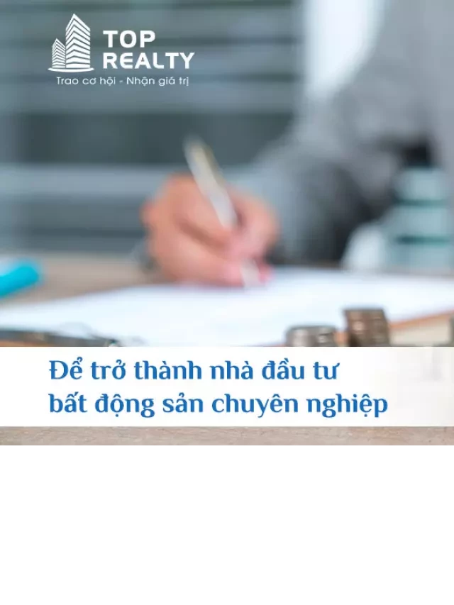   Để trở thành nhà đầu tư bất động sản chuyên nghiệp cần những điều gì?