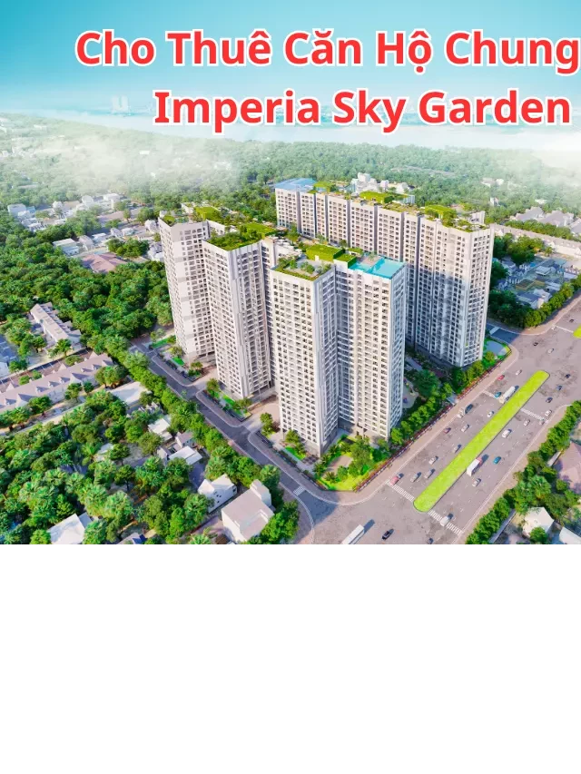   Cho Thuê Căn Hộ Chung Cư Imperia Sky Garden: Tận Hưởng Tiện Nghi Sang Trọng