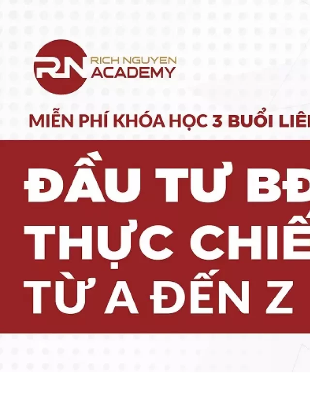   BÍ QUYẾT ĐẦU TƯ BẤT ĐỘNG SẢN THỰC CHIẾN TỪ A-Z