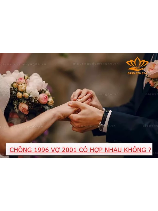   Tìm hiểu: Chồng 1996 vợ 2001 có hợp không? Cách hóa giải