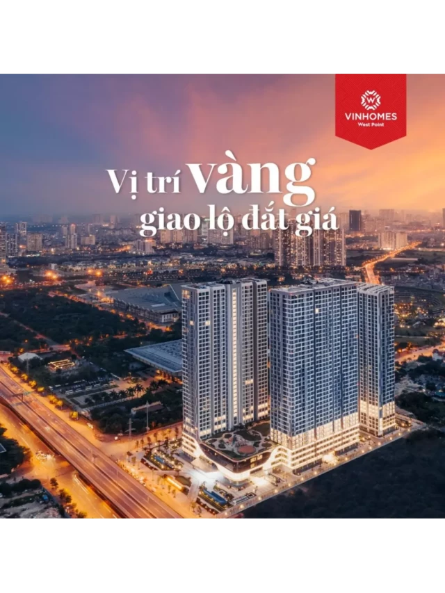   Vinhomes West Point: Biểu tượng phong cách sống mới tại Thủ đô