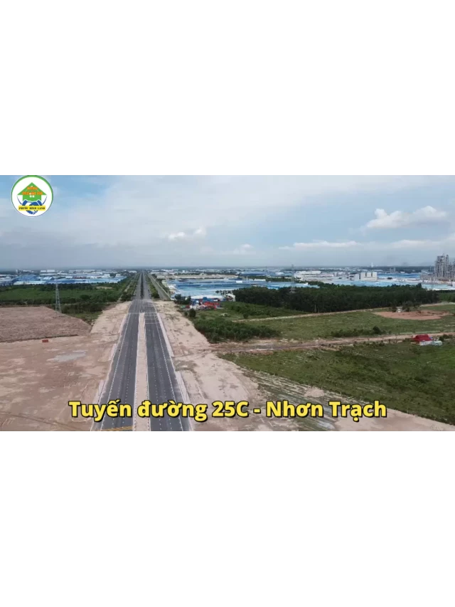   Dự án đường 25C nối Nhơn Trạch với sân bay quốc tế Long Thành